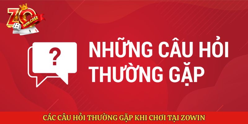 Zowin 9 Các câu hỏi thường gặp khi chơi tại Zowin