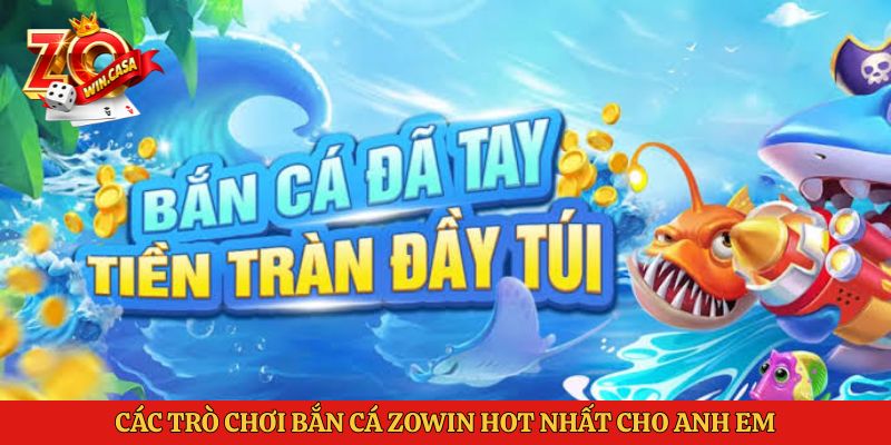 Các trò chơi Bắn cá Zowin hot nhất cho anh em