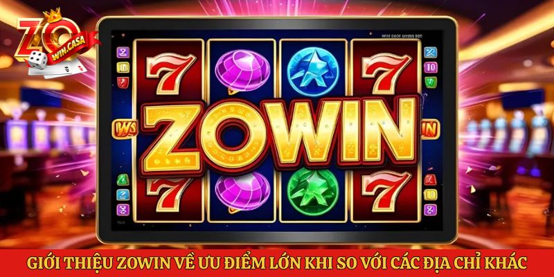Giới thiệu Zowin về ưu điểm lớn khi so với các địa chỉ khác