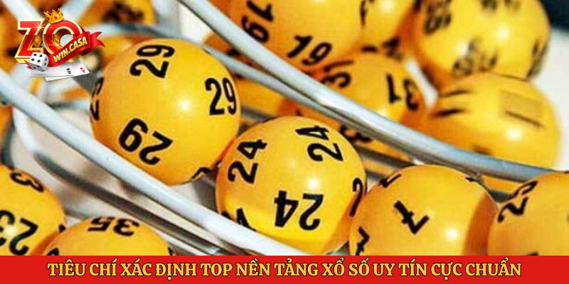 Tiêu chí xác định top nền tảng xổ số uy tín cực chuẩn