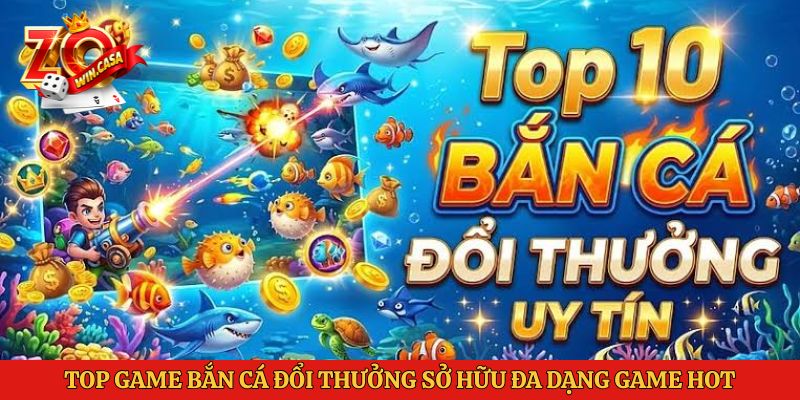 Top game bắn cá đổi thưởng sở hữu đa dạng game hot