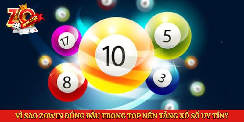 Vì sao Zowin đứng đầu trong top nền tảng xổ số uy tín?