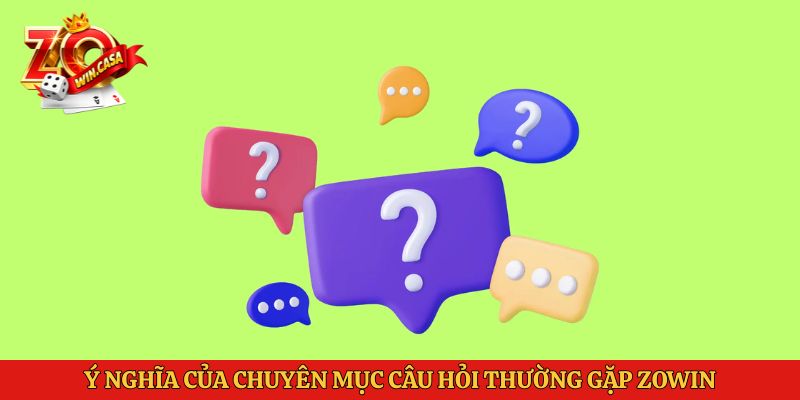 Ý nghĩa của chuyên mục câu hỏi thường gặp Zowin